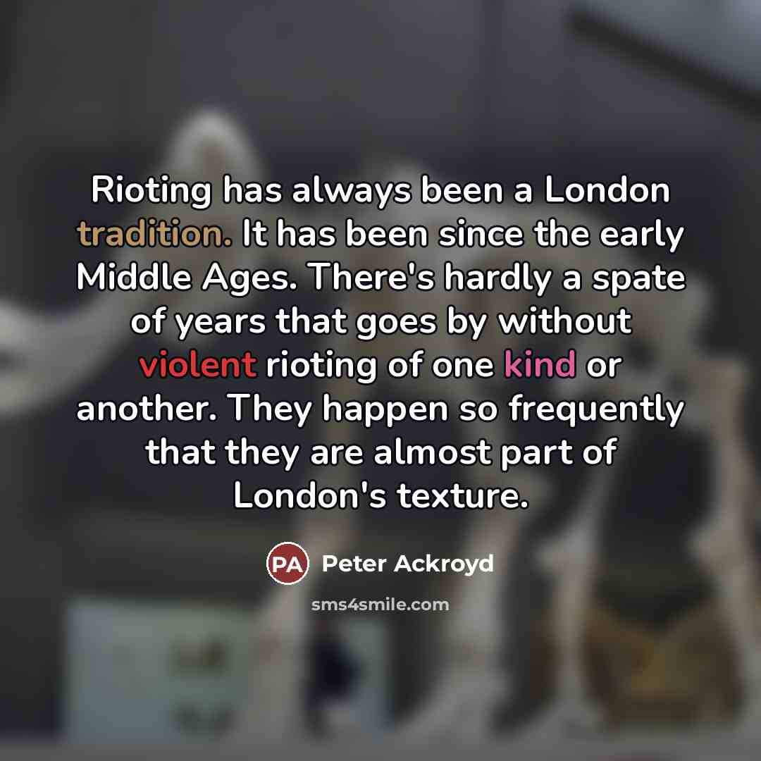 “Rioting has always been a London tradition. It has been…” quote by Peter Ackroyd