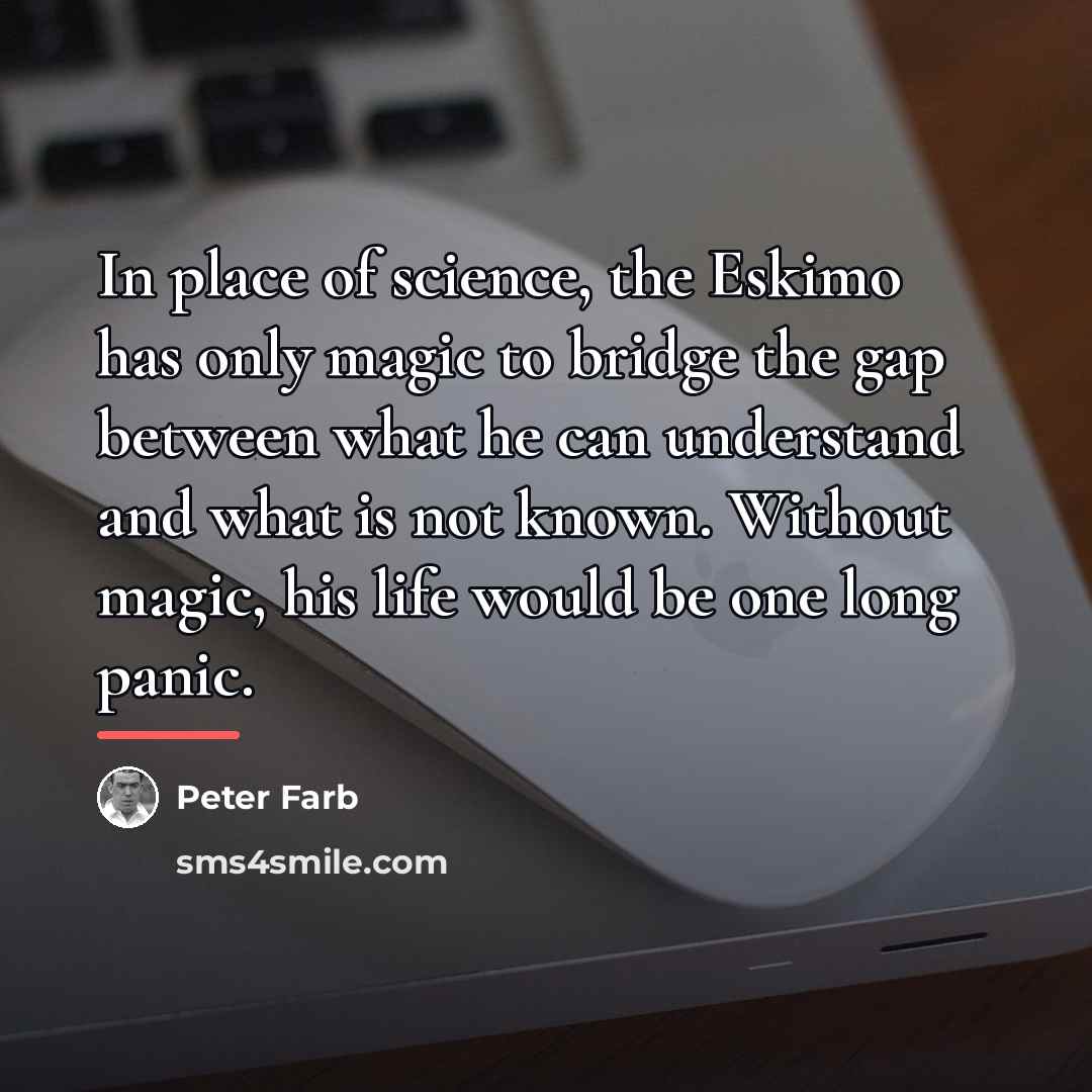 “In place of science, the Eskimo has only magic to…” quote by Peter Farb