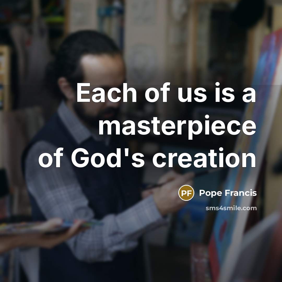 “Each of us is a masterpiece of God's creation…” quote by Pope Francis
