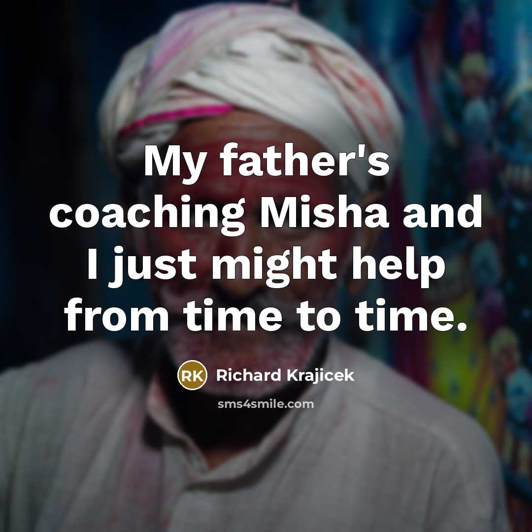 “My father's coaching Misha and I just might help from…” quote by Richard Krajicek