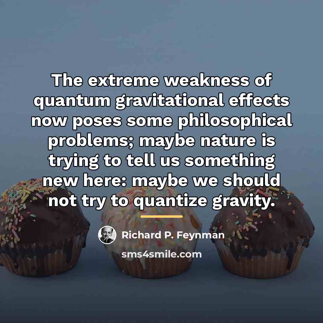 “The extreme weakness of quantum gravitational effects now poses some…” quote by Richard P. Feynman