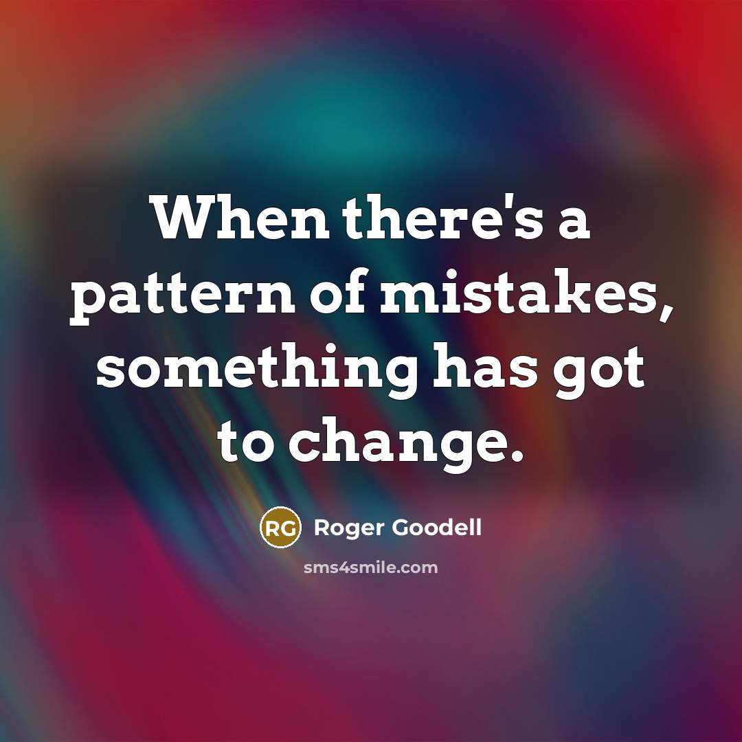 “When there's a pattern of mistakes, something has got to change.” quote by Roger Goodell