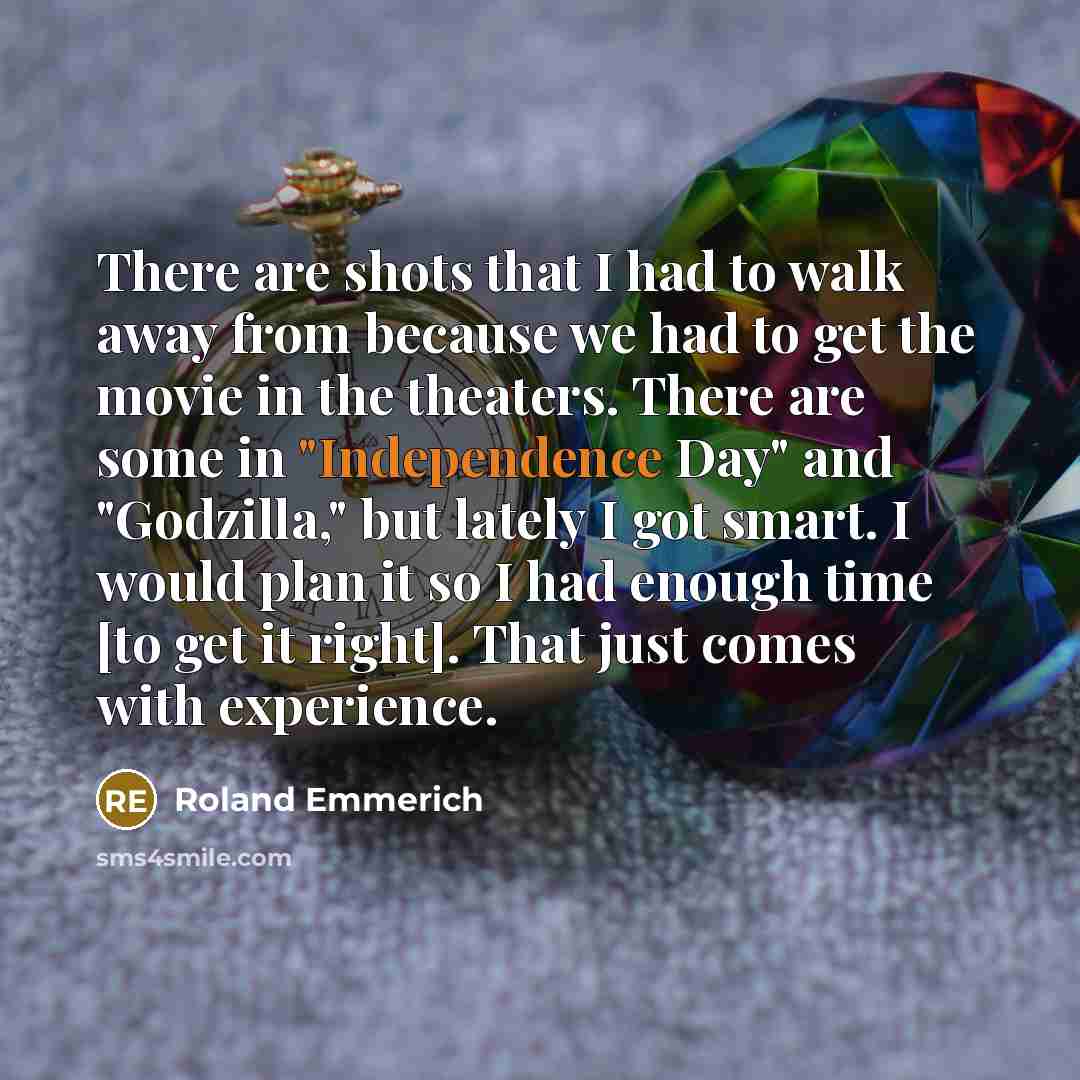“There are shots that I had to walk away from…” quote by Roland Emmerich