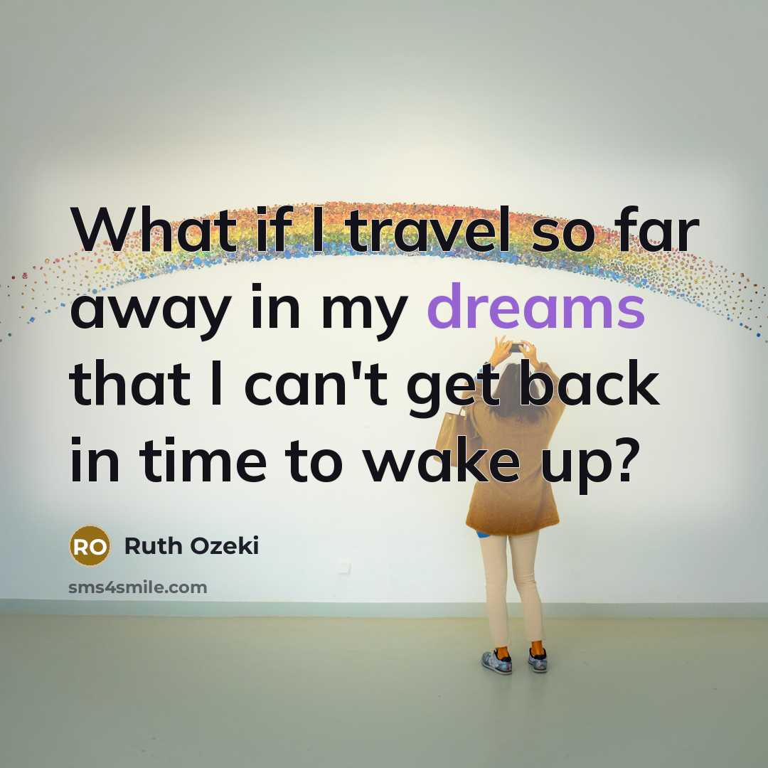 “What if I travel so far away in my dreams…” quote by Ruth Ozeki