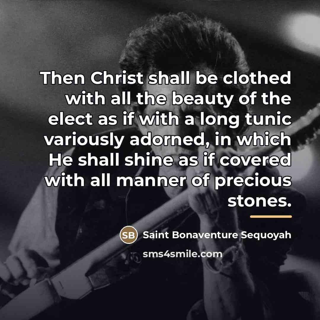 “Then Christ shall be clothed with all the beauty of…” quote by Saint Bonaventure Sequoyah
