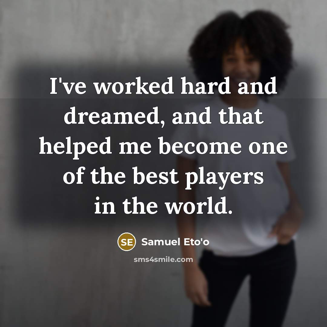 “I've worked hard and dreamed, and that helped me become…” quote by Samuel Eto'o