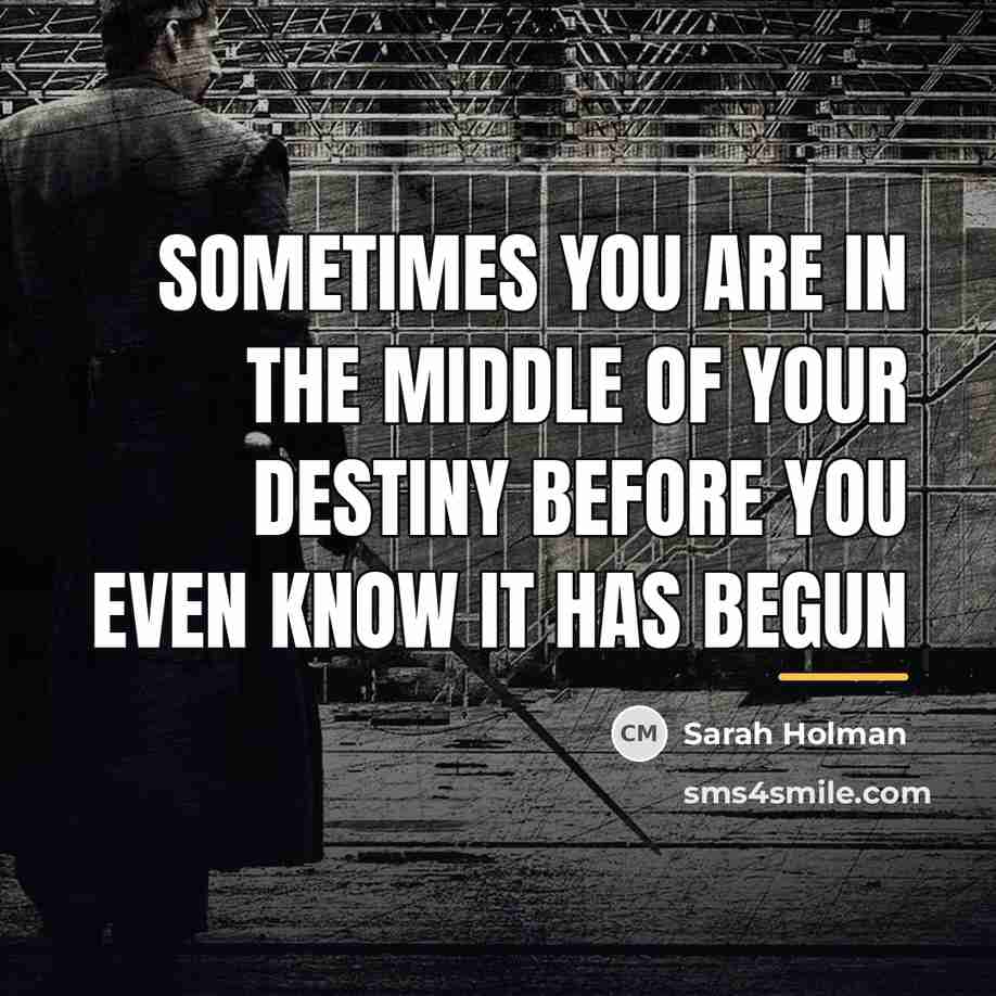 “Sometimes you are in the middle of your destiny before…” quote by Sarah Holman