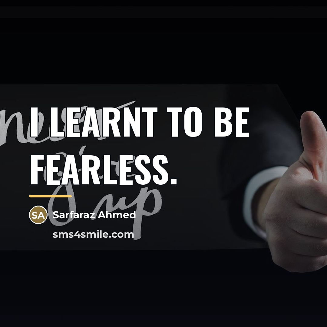 “I learnt to be fearless.…” quote by Sarfaraz Ahmed