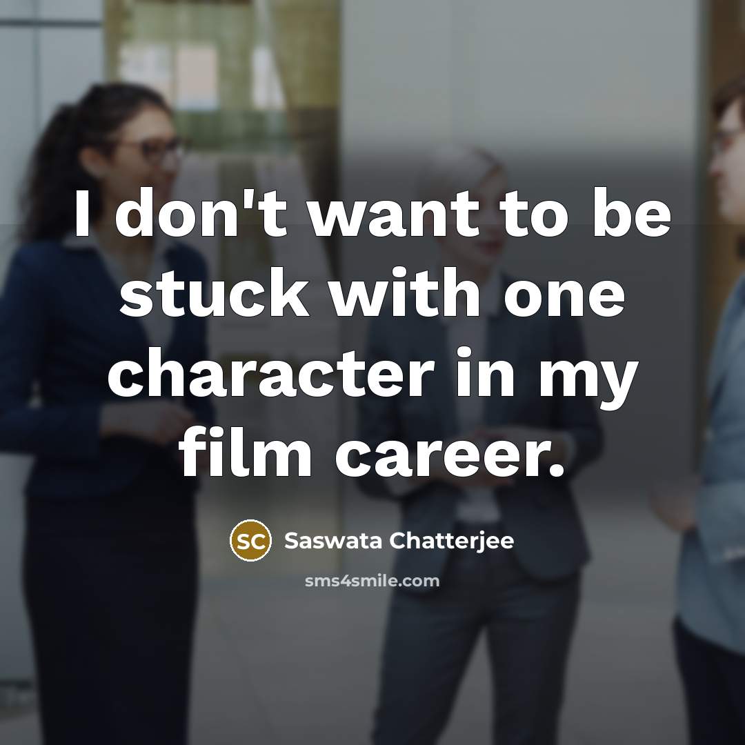“I don't want to be stuck with one character in…” quote by Saswata Chatterjee