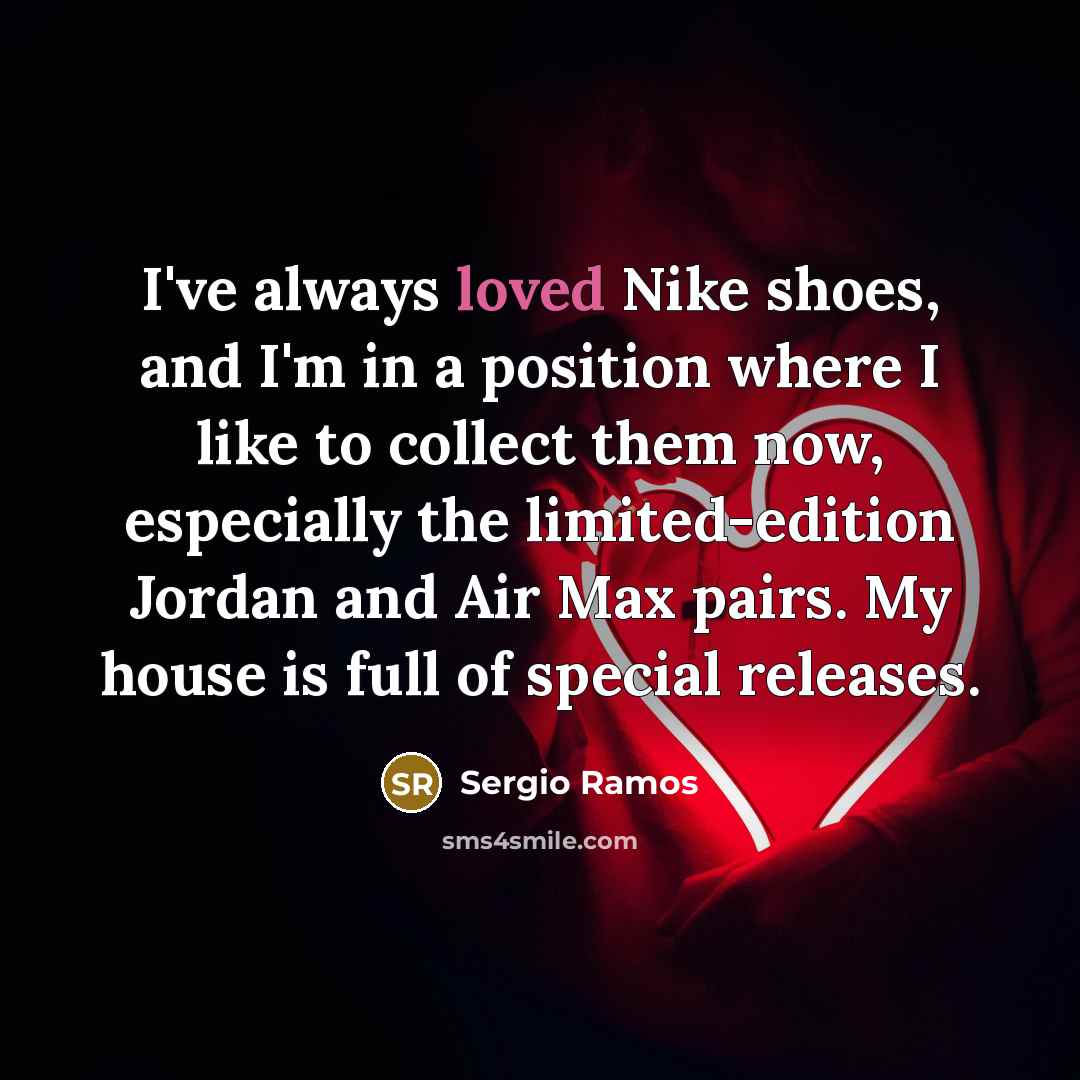 “I've always loved Nike shoes, and I'm in a position…” quote by Sergio Ramos