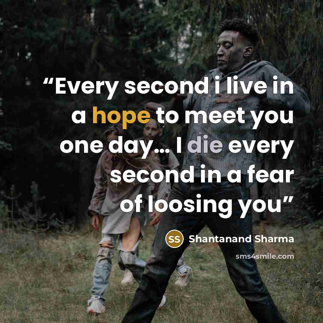 “Every second i live in a hope to meet you one day… I die every second in a fear of loosing you” quote by Shantanand Sharma