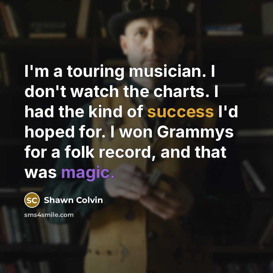 “I'm a touring musician. I don't watch the charts. I…” quote by Shawn Colvin