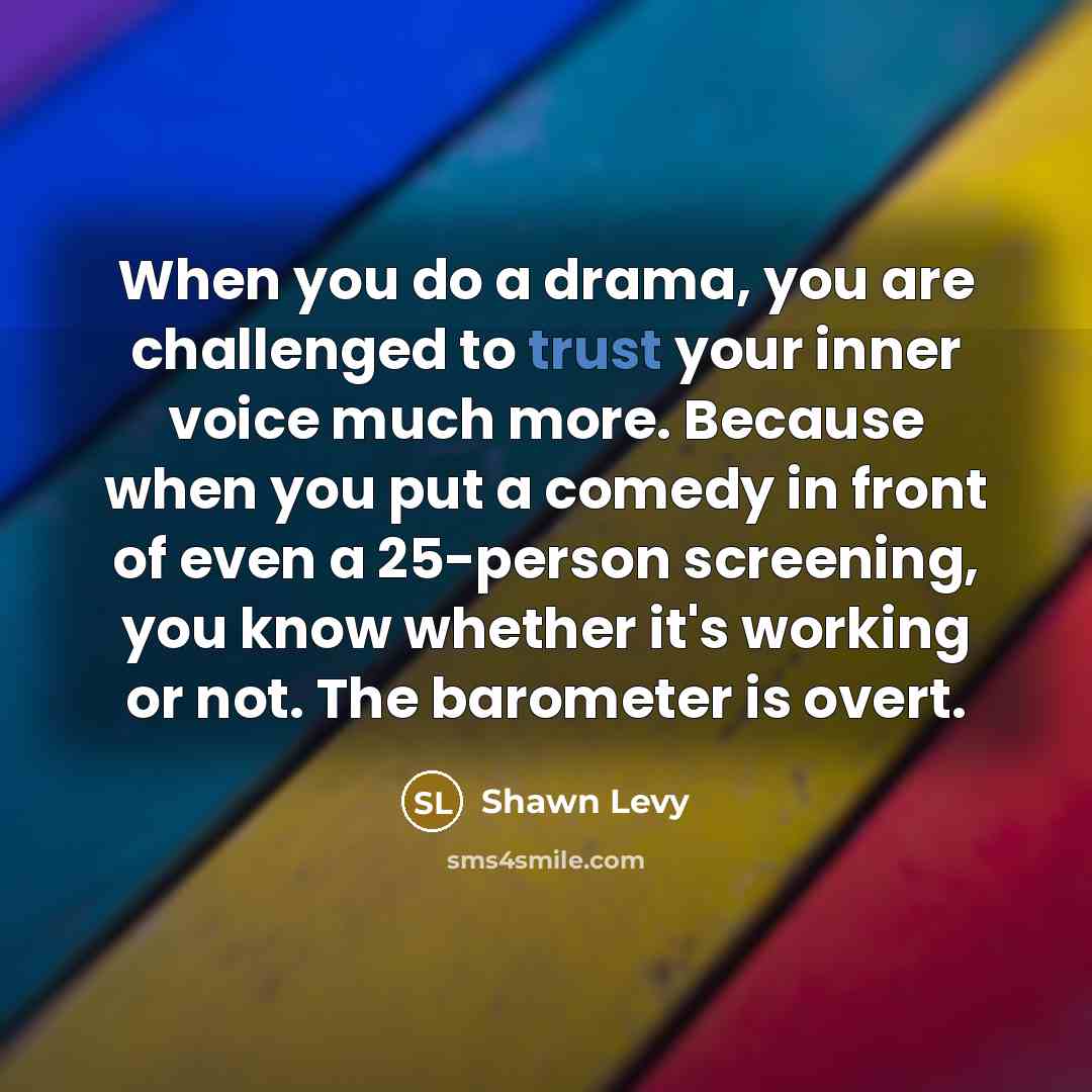 “When you do a drama, you are challenged to trust…” quote by Shawn Levy