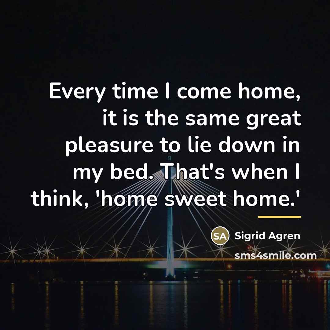 “Every time I come home, it is the same great…” quote by Sigrid Agren
