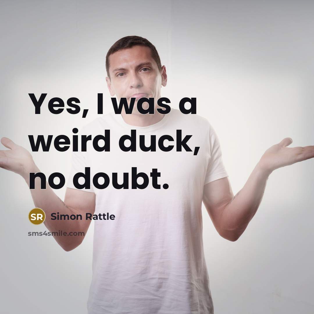 “Yes, I was a weird duck, no doubt.…” quote by Simon Rattle
