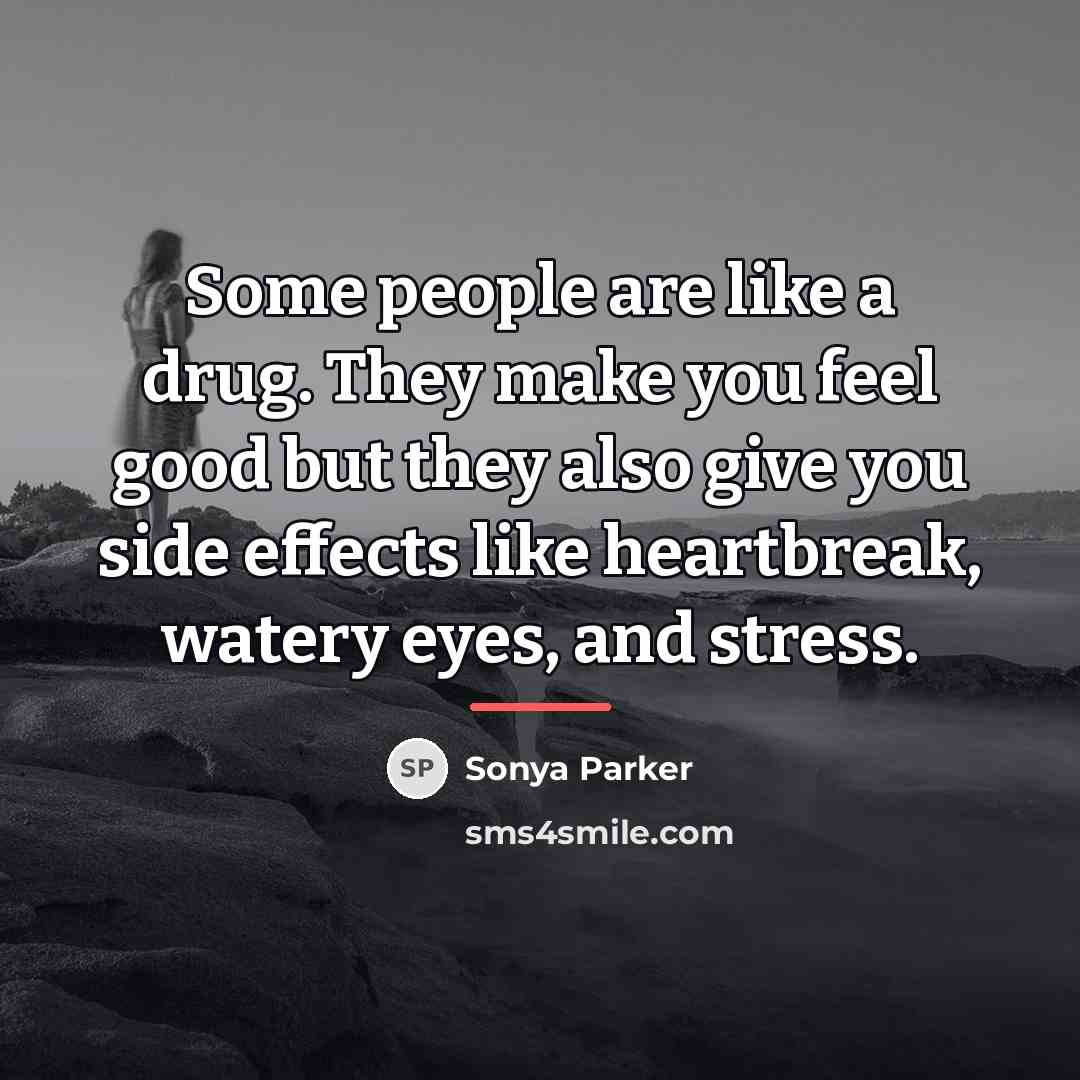 “Some people are like a drug. They make you feel…” quote by Sonya Parker