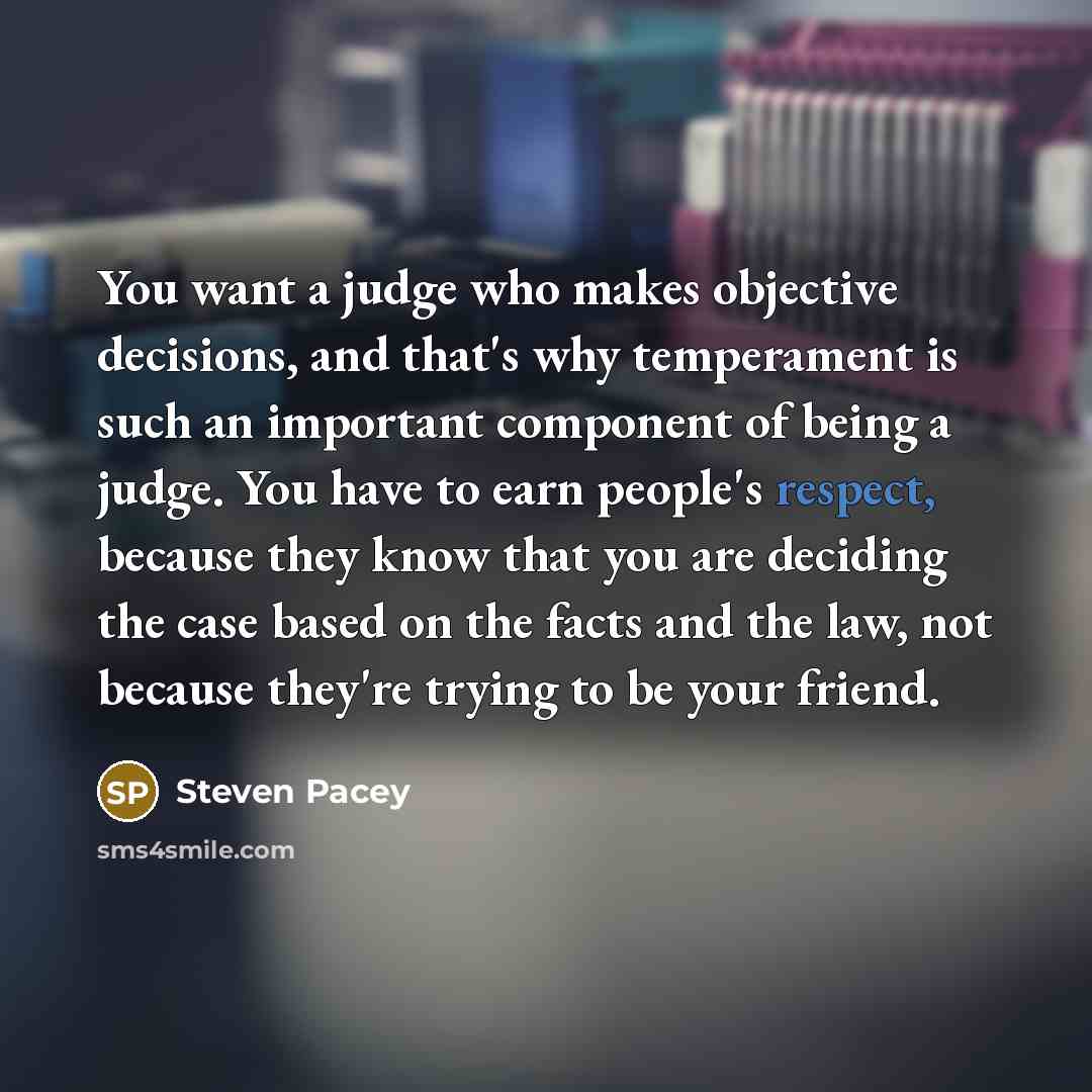 “You want a judge who makes objective decisions, and that's…” quote by Steven Pacey