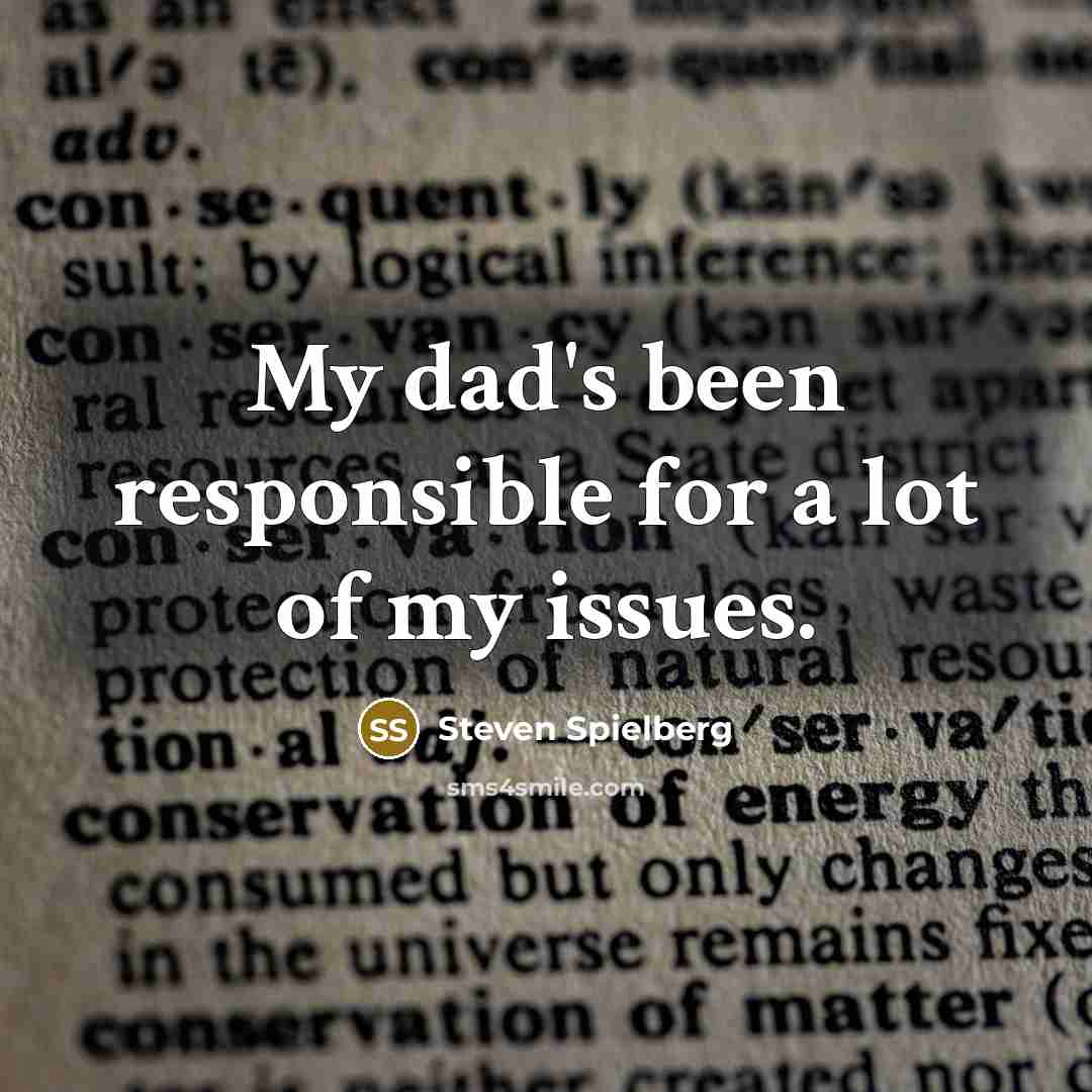 “My dad's been responsible for a lot of my issues.…” quote by Steven Spielberg