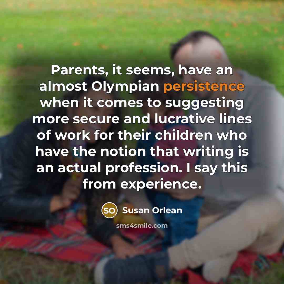 “Parents, it seems, have an almost Olympian persistence when it…” quote by Susan Orlean