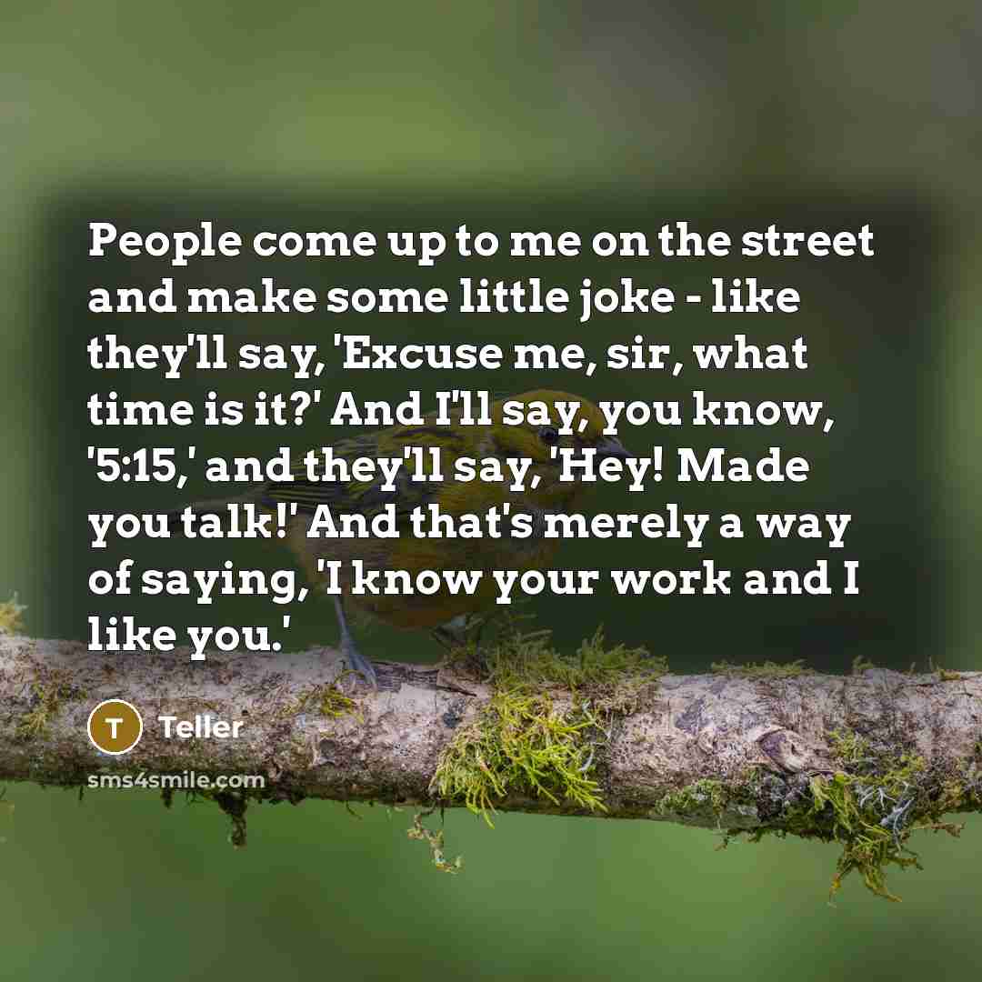 “People come up to me on the street and make…” quote by Teller