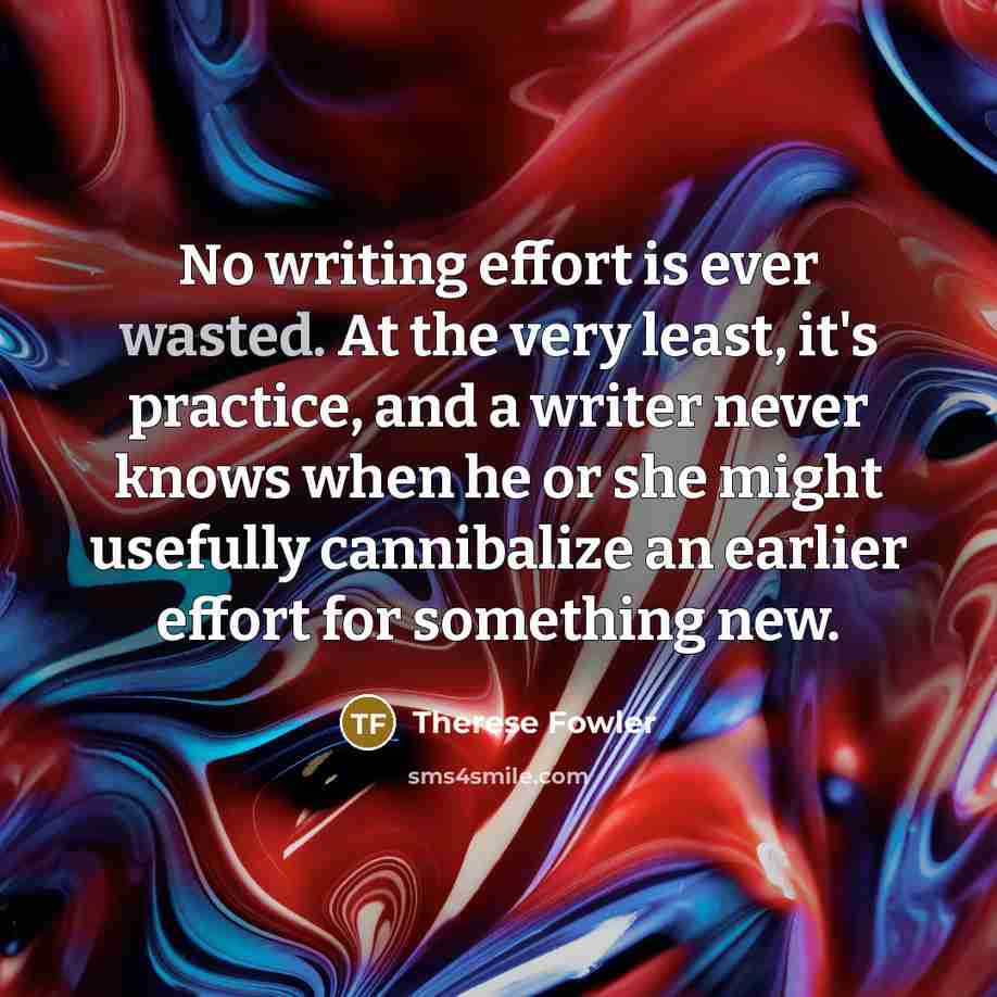 “No writing effort is ever wasted. At the very least,…” quote by Therese Fowler
