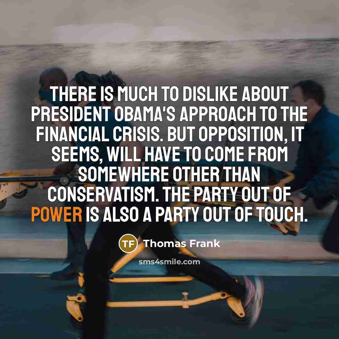 “There is much to dislike about President Obama's approach to…” quote by Thomas Frank