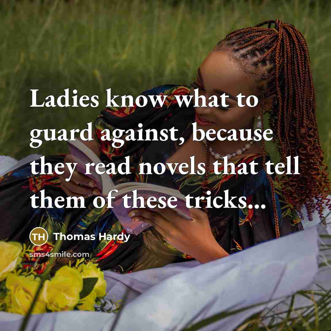 “Ladies know what to guard against, because they read novels…” quote by Thomas Hardy
