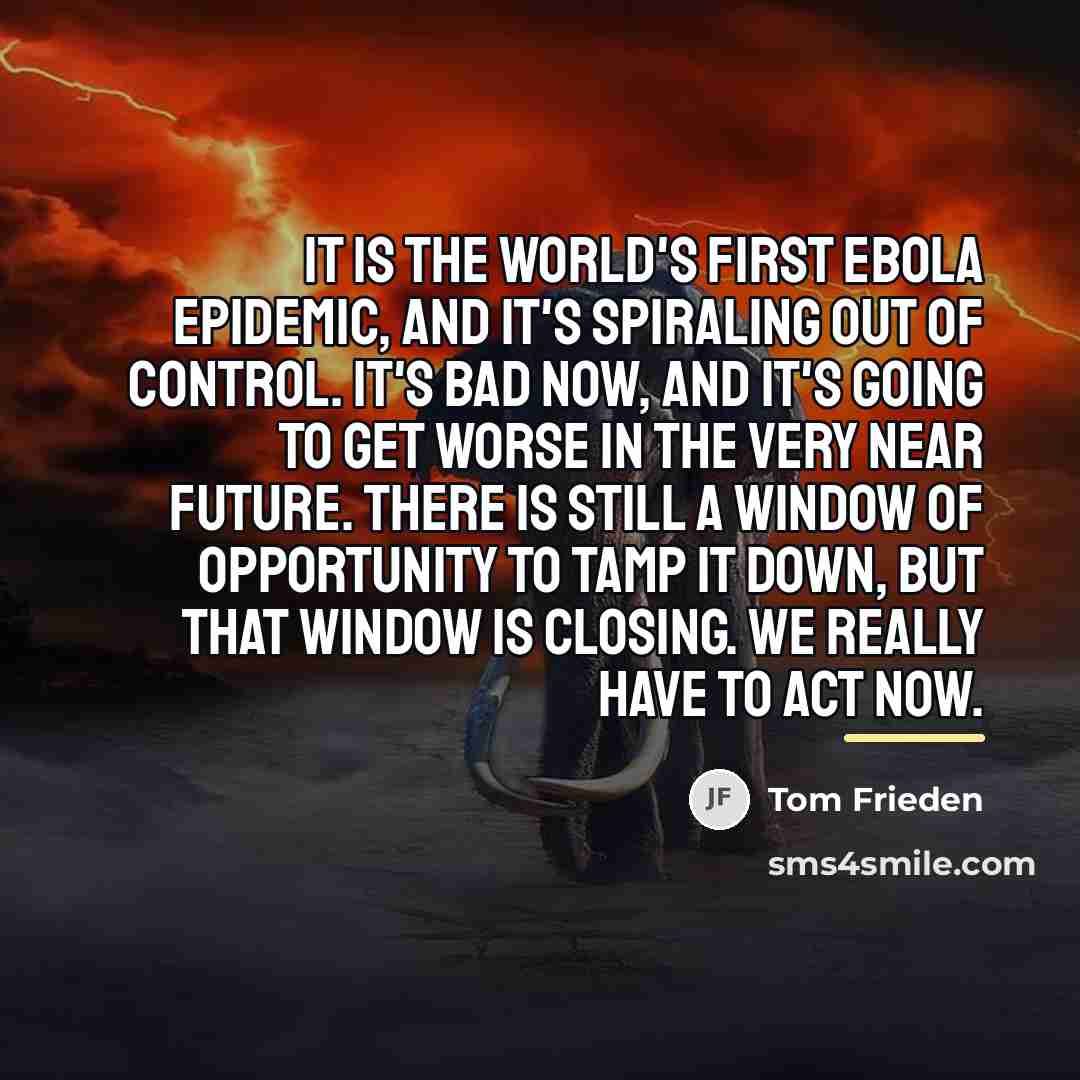 “It is the world's first Ebola epidemic, and it's spiraling…” quote by Tom Frieden
