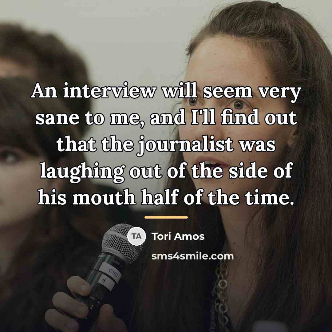 “An interview will seem very sane to me, and I'll…” quote by Tori Amos