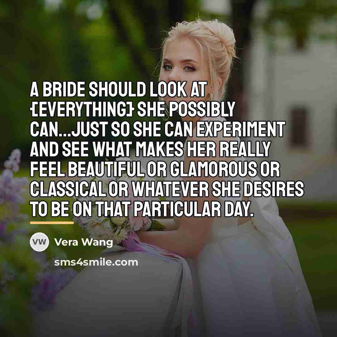 “A bride should look at {everything} she possibly can...just so…” quote by Vera Wang