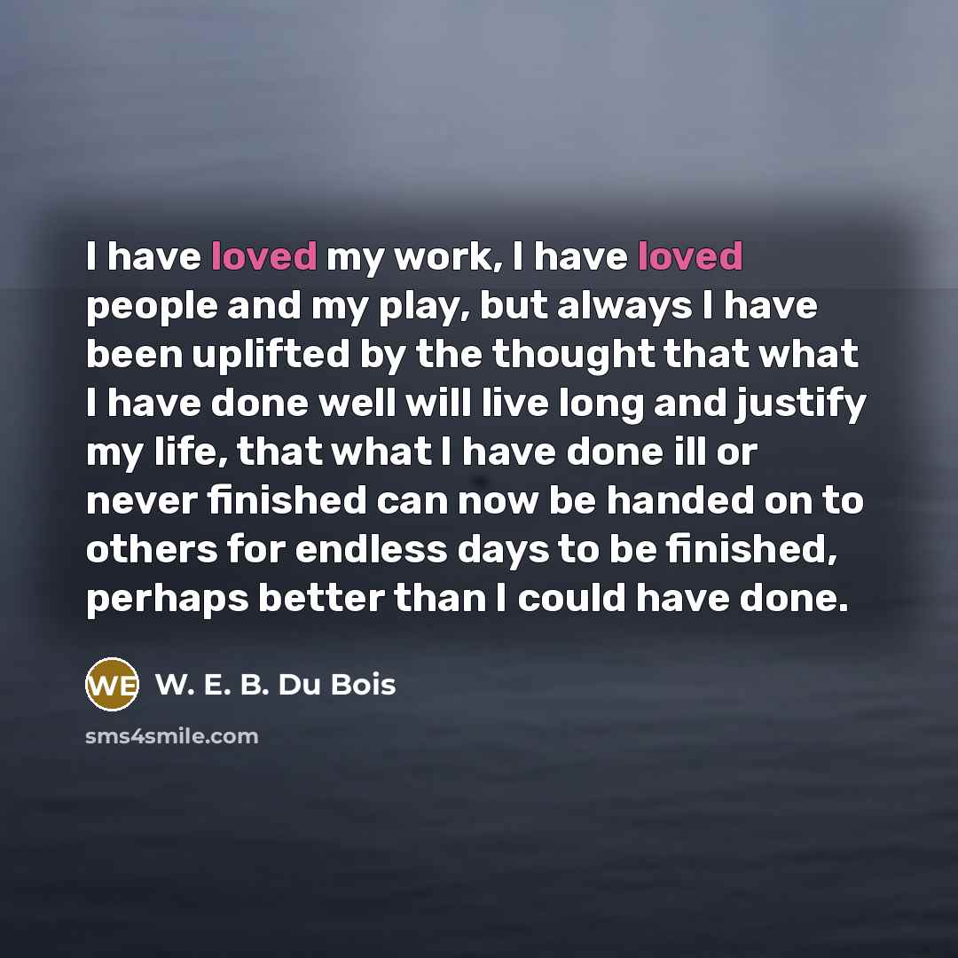 “I have loved my work, I have loved people and…” quote by W. E. B. Du Bois