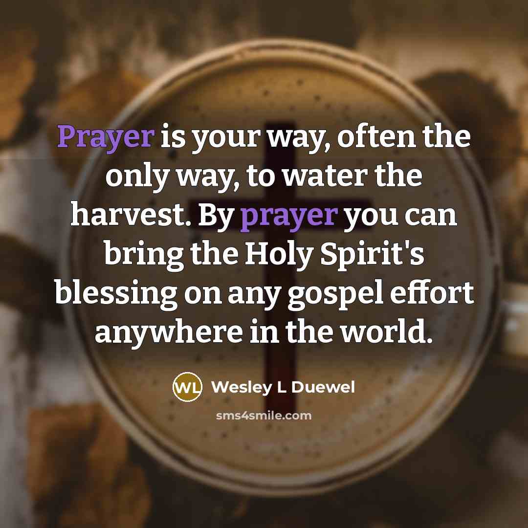 “Prayer is your way, often the only way, to water…” quote by Wesley L Duewel