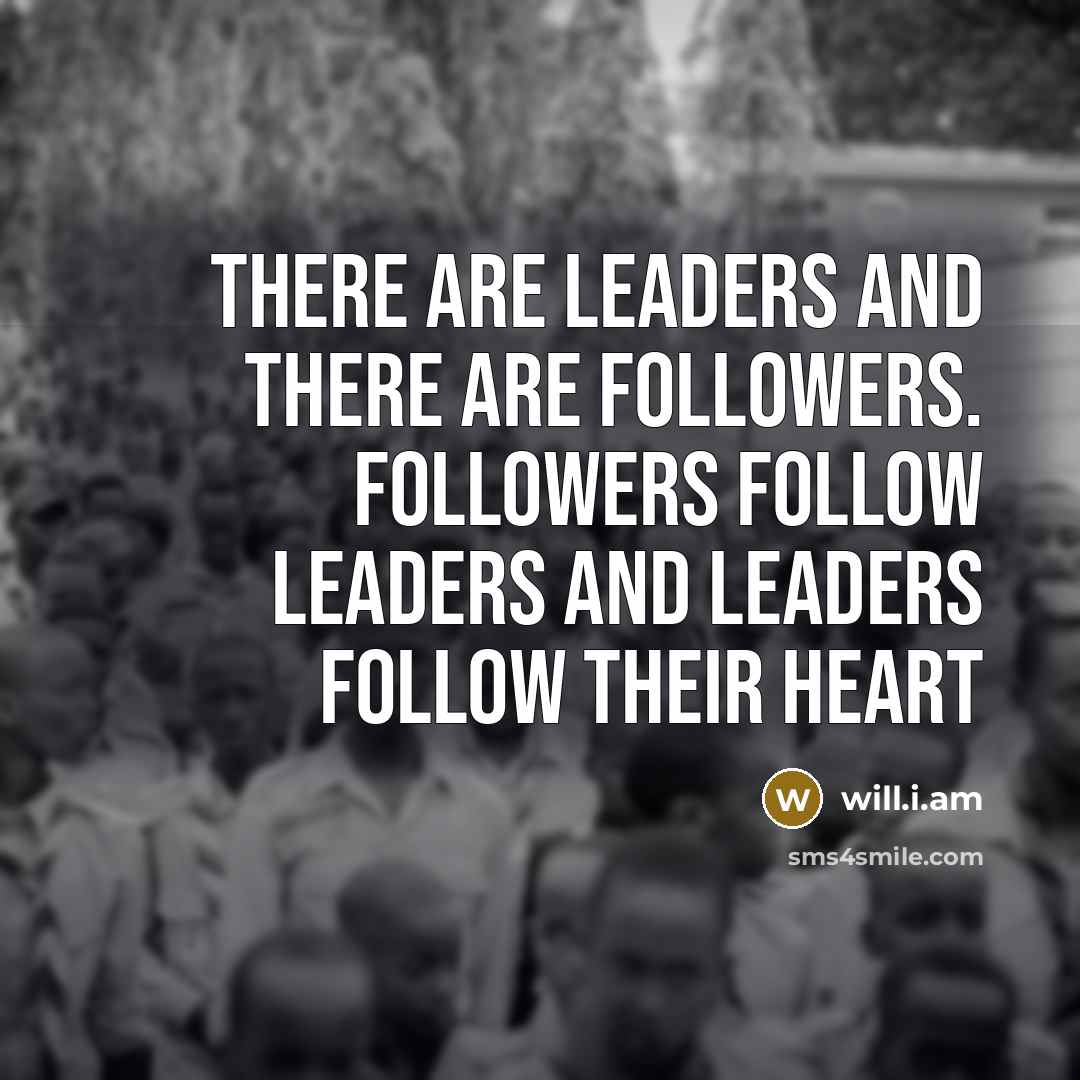 “There are leaders and there are followers. Followers follow leaders…” quote by will.i.am