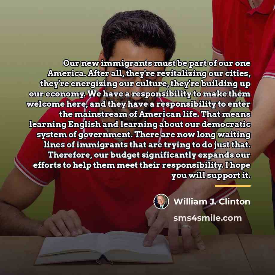 “Our new immigrants must be part of our one America.…” quote by William J. Clinton