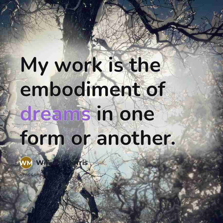 “My work is the embodiment of dreams in one form…” quote by William Morris