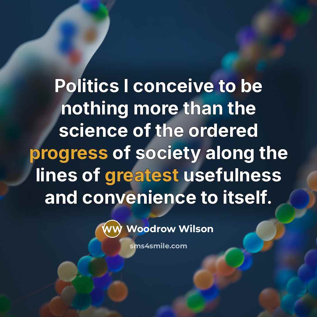 “Politics I conceive to be nothing more than the science…” quote by Woodrow Wilson