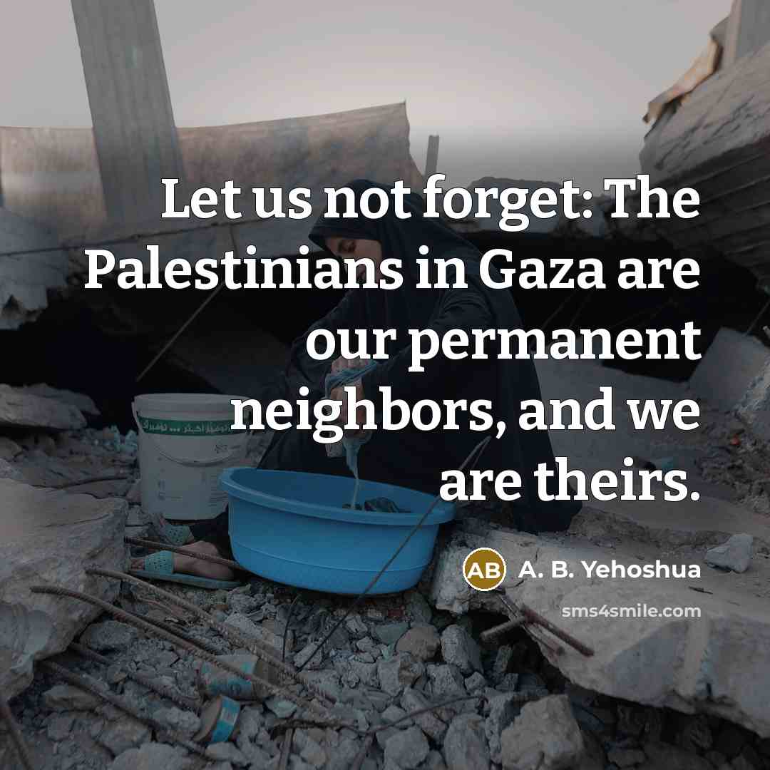 “Let us not forget: The Palestinians in Gaza are our…” quote by A. B. Yehoshua