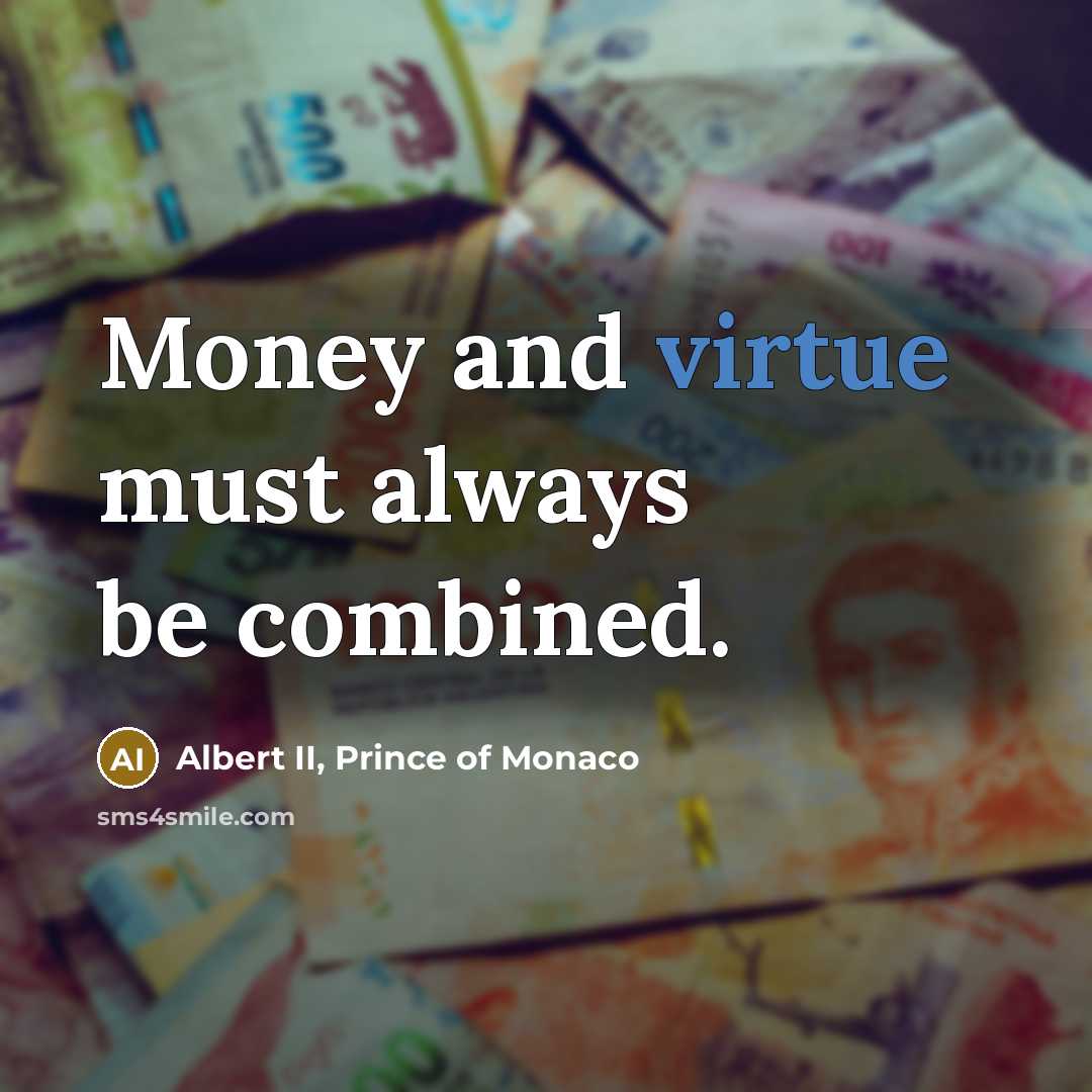 “Money and virtue must always be combined.…” quote by Albert II, Prince of Monaco