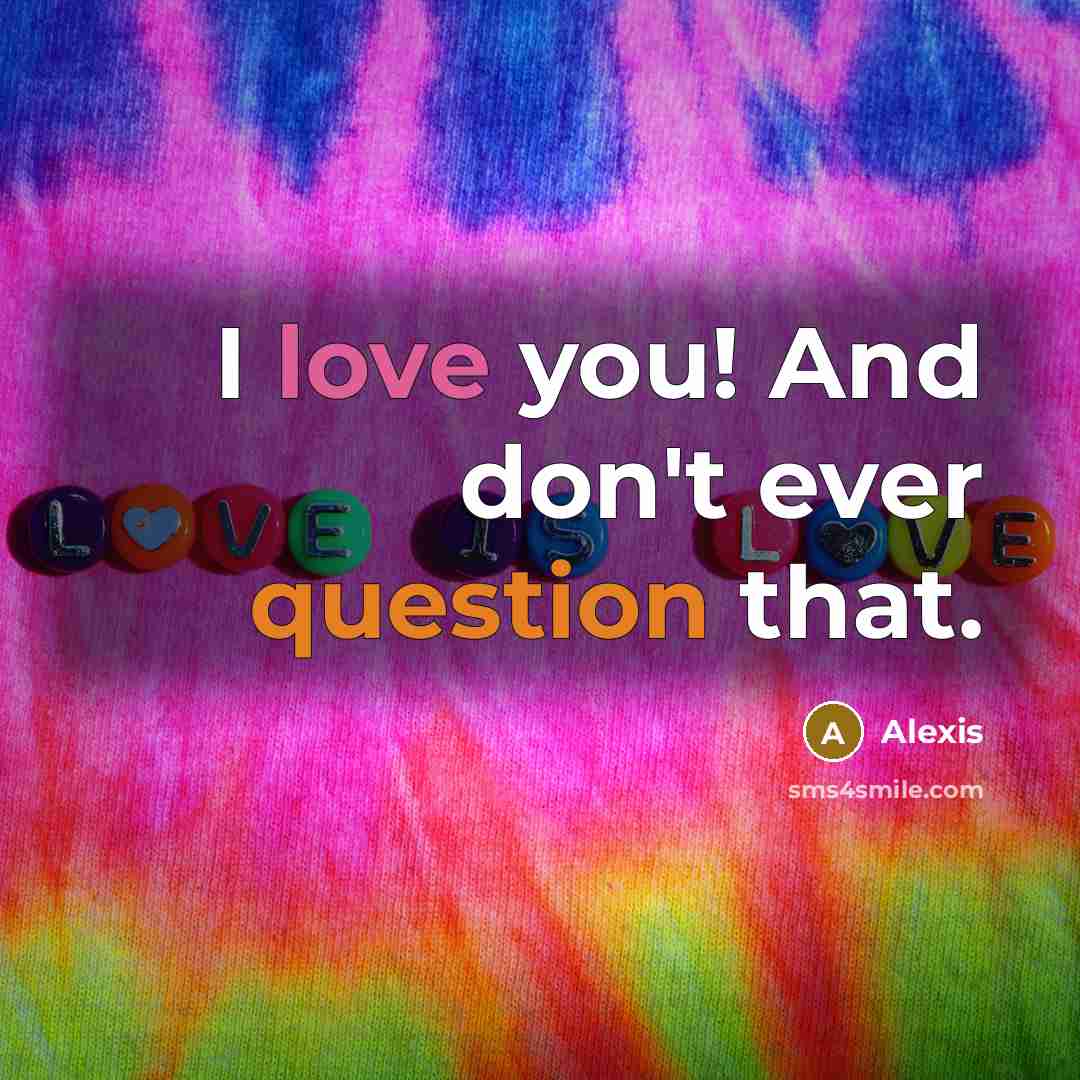 “I love you! And don't ever question that.…” quote by Alexis