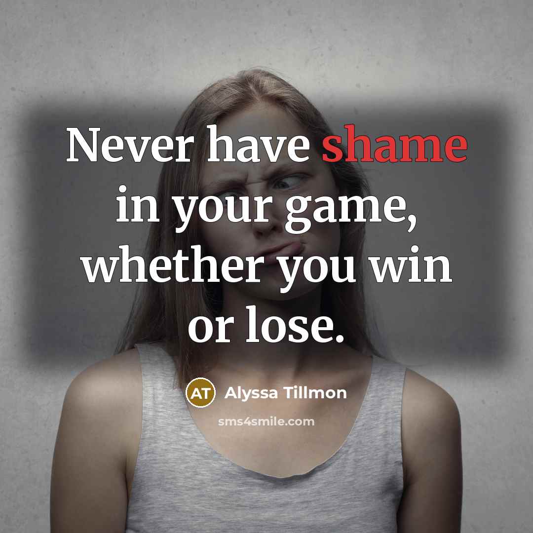 “Never have shame in your game, whether you win or…” quote by Alyssa Tillmon