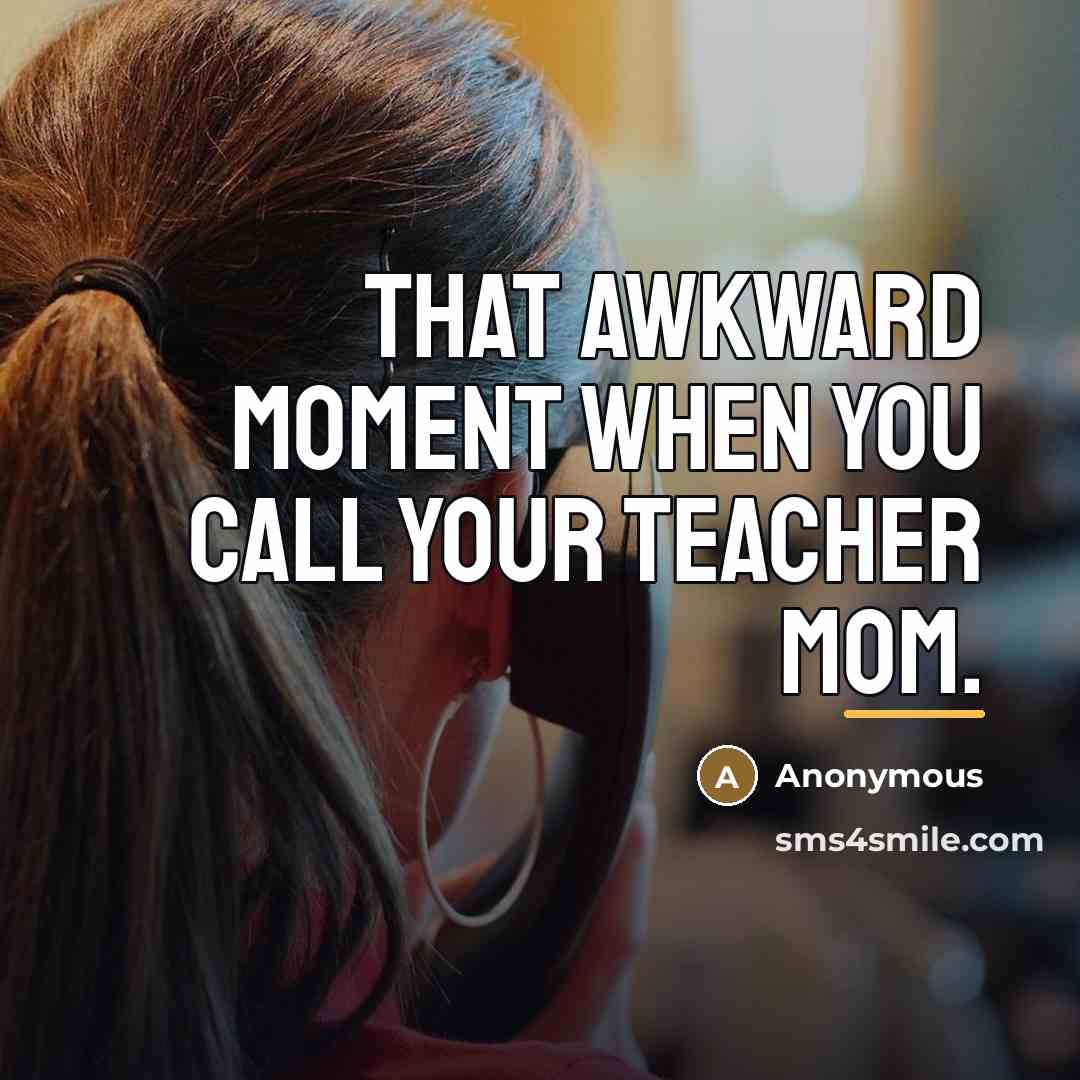“That awkward moment when you call your teacher mom.…” quote by Anonymous