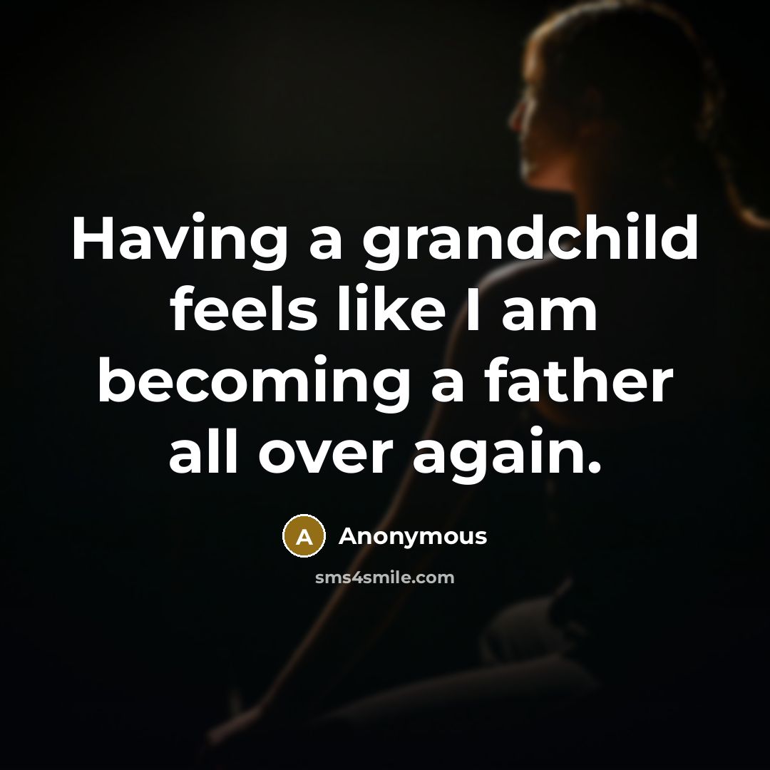 “Having a grandchild feels like I am becoming a father all over again.” quote by Anonymous