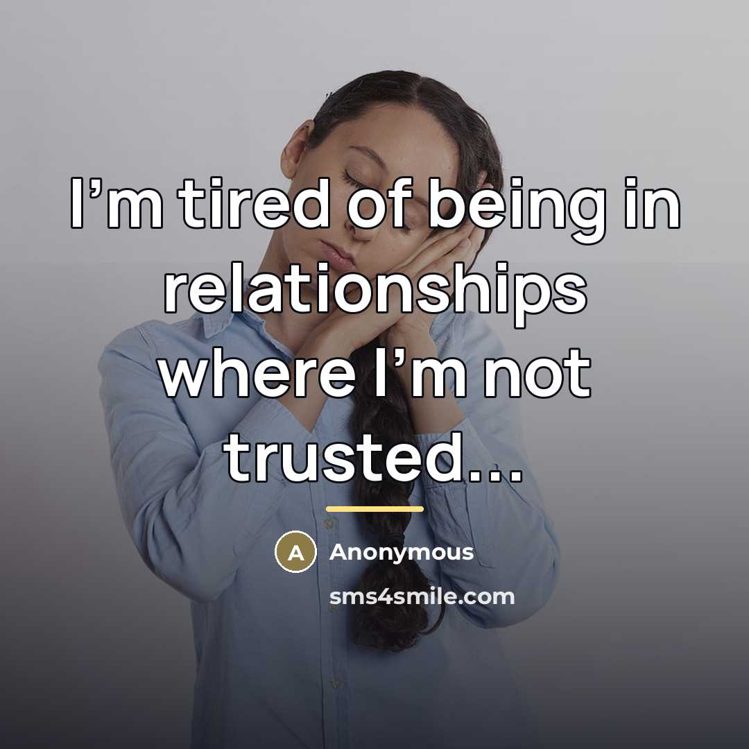 “I'm tired of being in relationships where I'm not trusted...…” quote by Anonymous