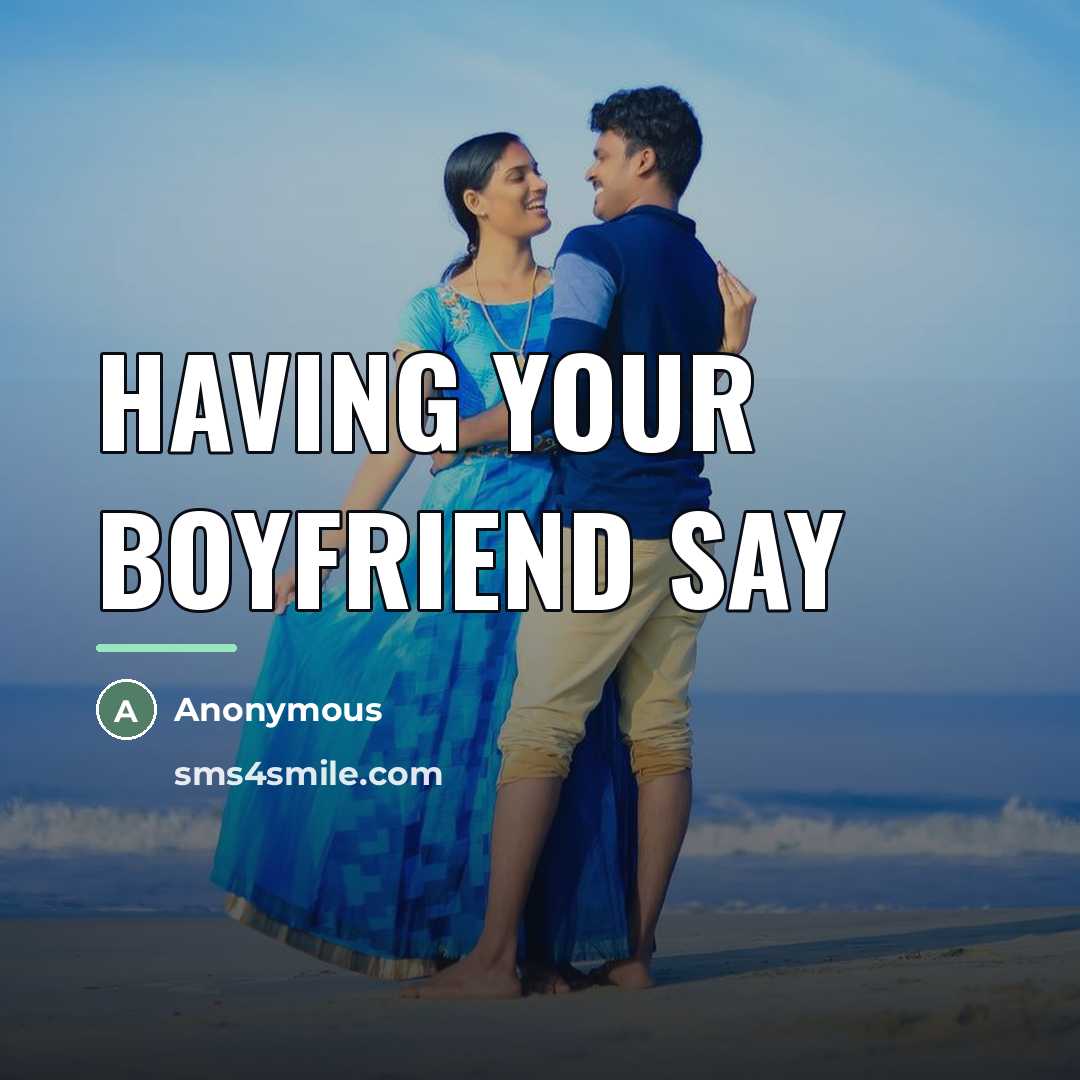 “Having your boyfriend say…” quote by Anonymous