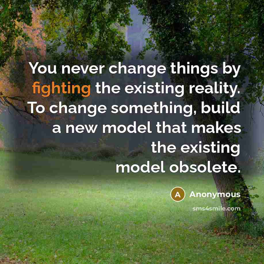 “You never change things by fighting the existing reality. To…” quote by Anonymous