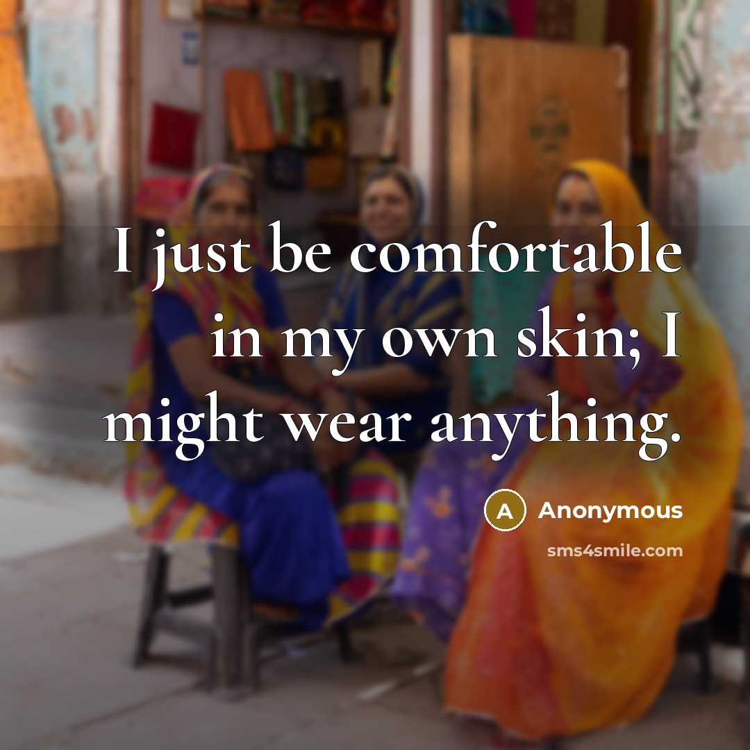 “I just be comfortable in my own skin; I might…” quote by Anonymous