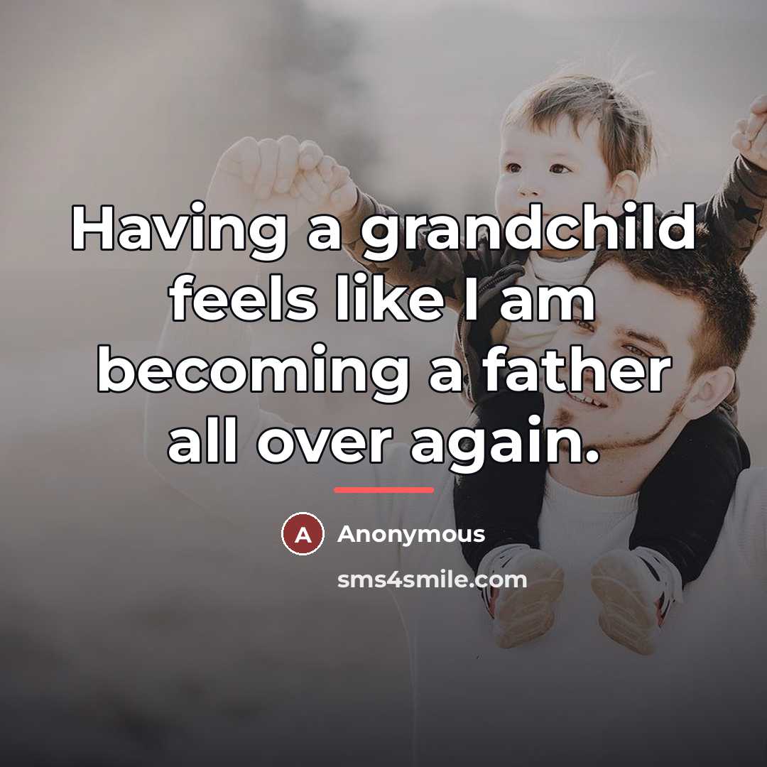 “Having a grandchild feels like I am becoming a father…” quote by Anonymous