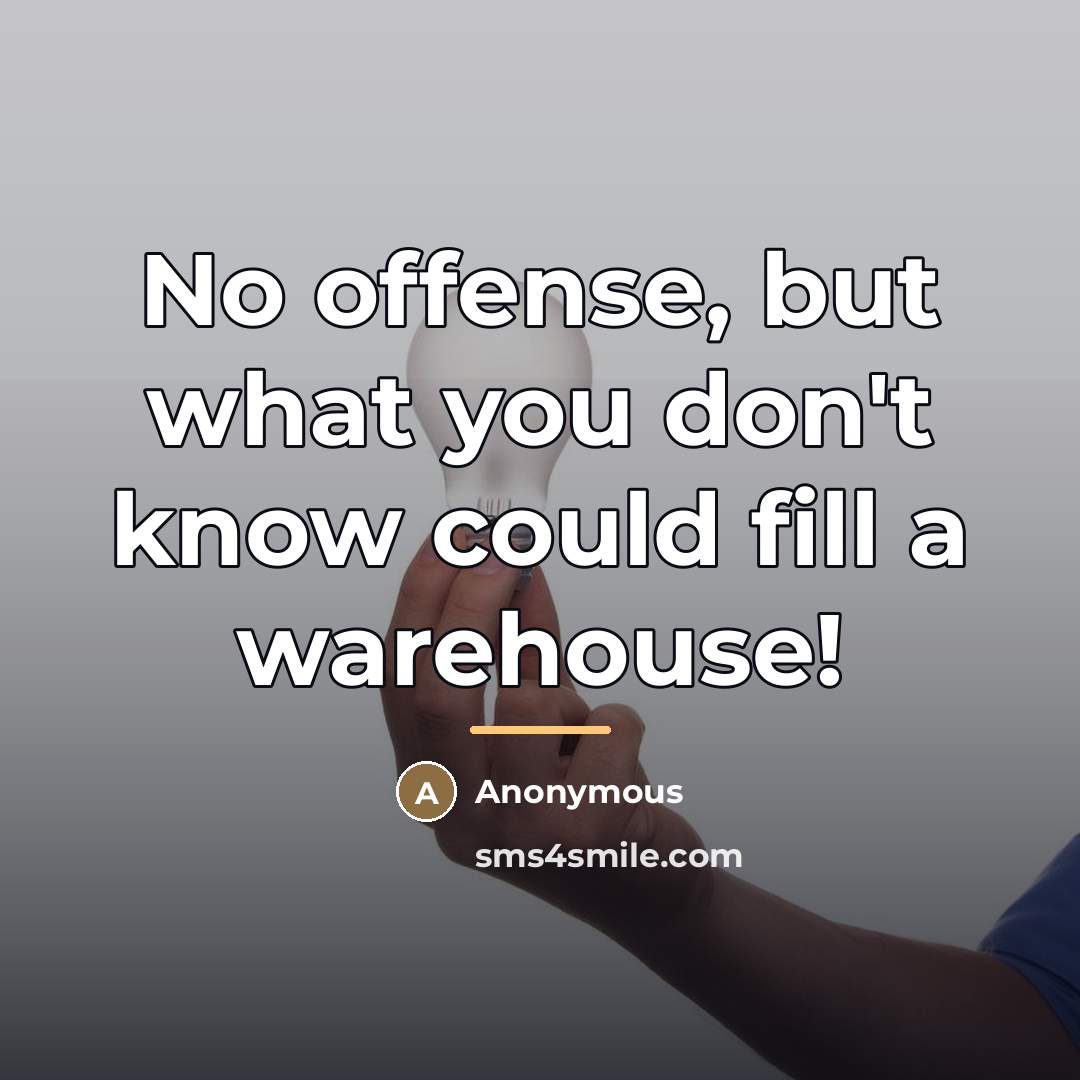“No offense, but what you don't know could fill a…” quote by Anonymous