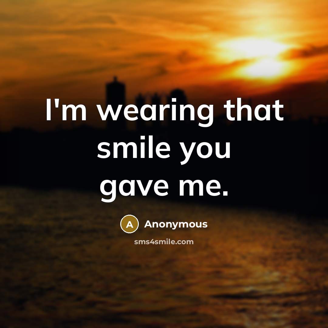 “I'm wearing that smile you gave me.…” quote by Anonymous