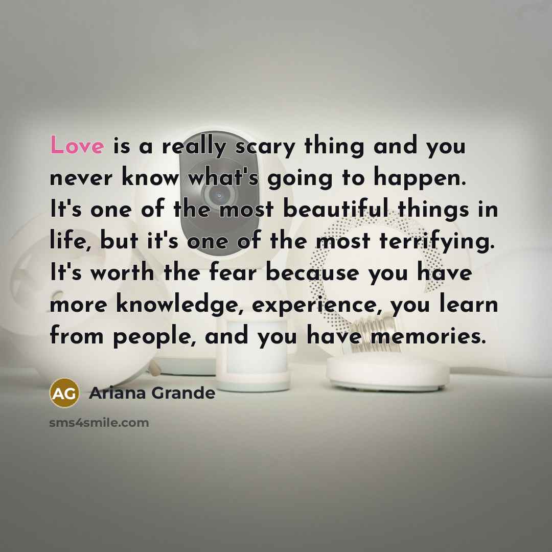 “Love is a really scary thing and you never know…” quote by Ariana Grande